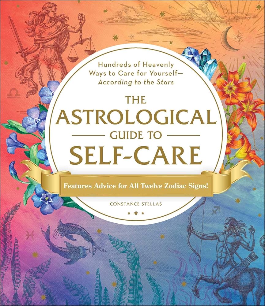 The Astrological Guide to Self-Care: Hundreds of Heavenly Ways to Care for Yourself―According to the Stars cover image
