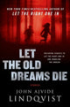 Let the Old Dreams Die: Stories (Let the Right One In #1.5)