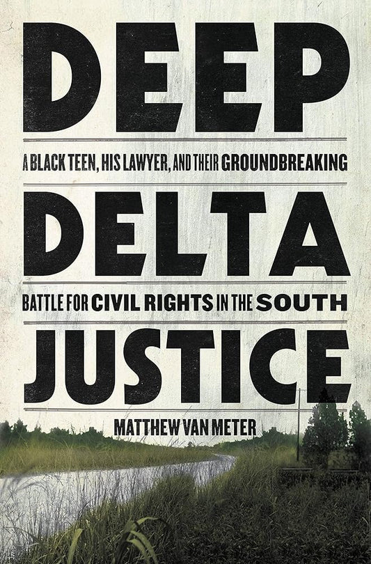 Deep Delta Justice: A Black Teen, His Lawyer, and Their Groundbreaking Battle for Civil Rights in the South cover image