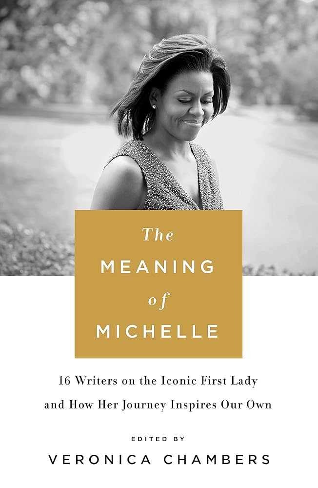 The Meaning of Michelle: 16 Writers on the Iconic First Lady and How Her Journey Inspires Our Own cover image