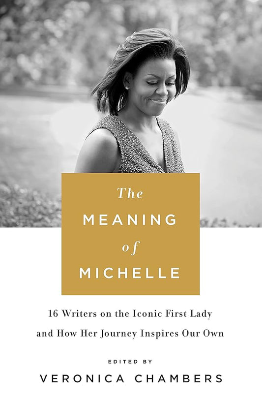 The Meaning of Michelle: 16 Writers on the Iconic First Lady and How Her Journey Inspires Our Own cover image