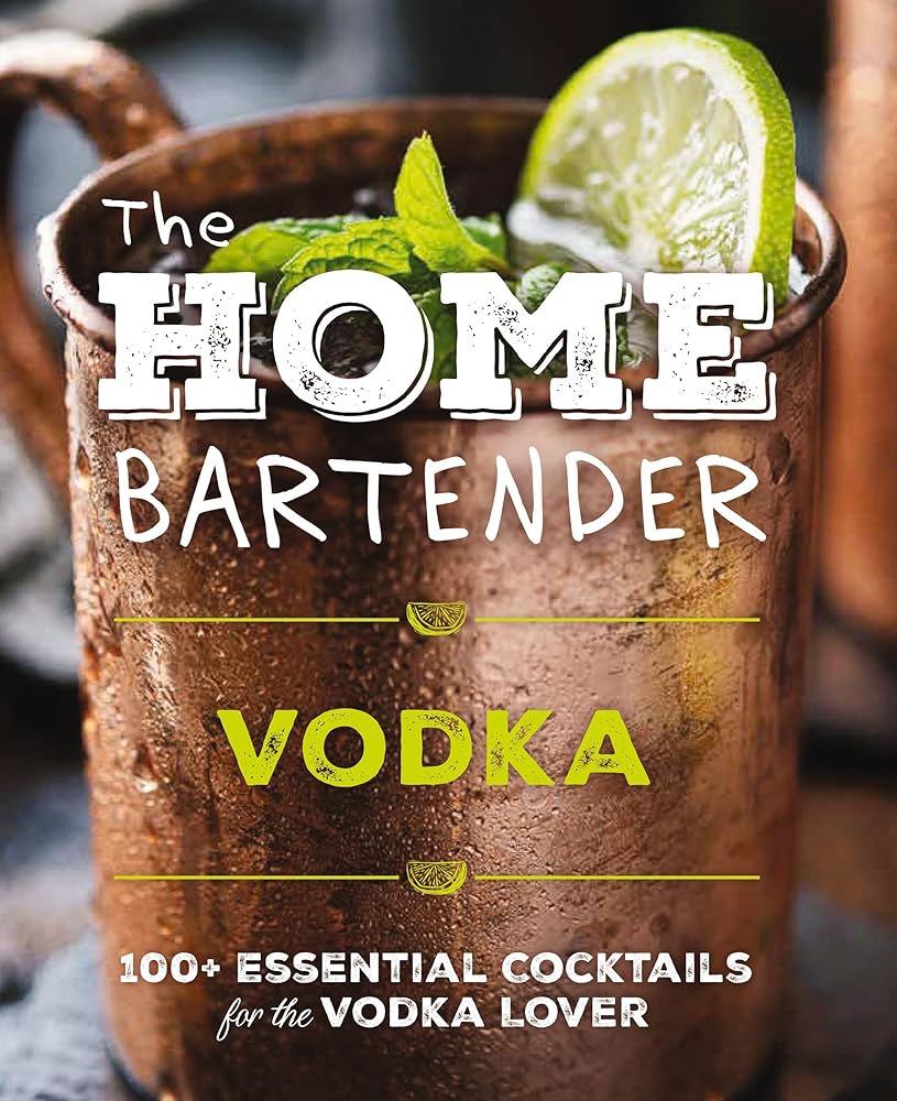 The Home Bartender: Vodka: 100+ Essential Cocktails for the Vodka Lover cover image