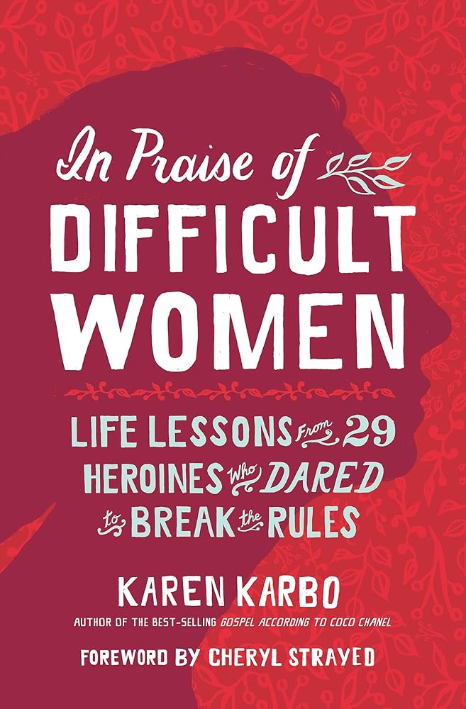 In Praise of Difficult Women: Life Lessons From 29 Heroines Who Dared to Break the Rules cover image