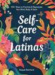 Self-Care for Latinas: 100+ Ways to Prioritize & Rejuvenate Your Mind, Body, & Spirit cover image