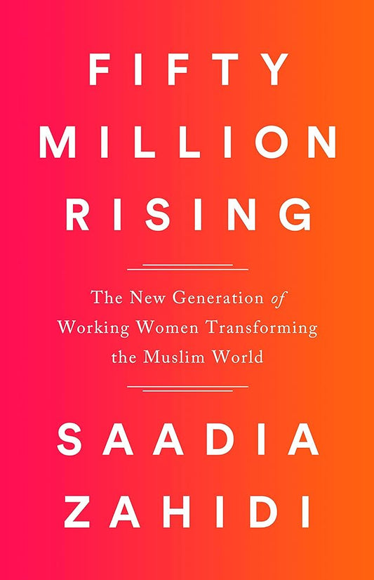 Fifty Million Rising: The New Generation of Working Women Transforming the Muslim World cover image