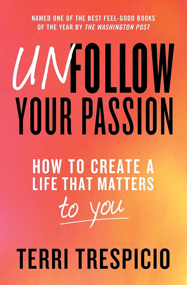Unfollow Your Passion: How to Create a Life that Matters to You cover image
