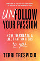 Unfollow Your Passion: How to Create a Life that Matters to You cover image